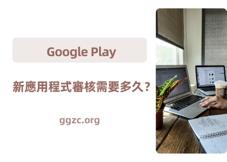 圖片[1] - 新應用程式在 Google Play 上審核需要多長時間？為什麼有些只需要幾個小時而有些卻需要幾個星期？ - GGZC