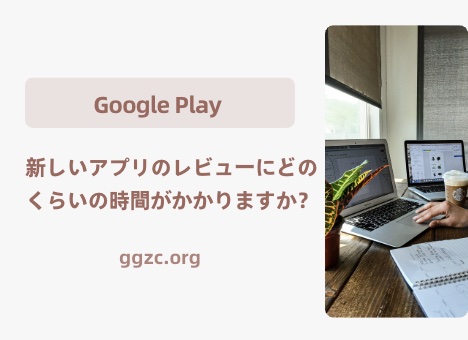 写真[1] - Google Play で新しいアプリが審査されるまでにどれくらいの時間がかかりますか? 数時間で終わるものもあれば、数週間かかるものもあります - GGZC