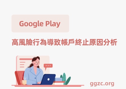圖片[1] - 新的Google Play開發者帳號如果在發布成功一個月後被終止，是否會因為帳號關聯而被標記為高風險行為？ - GGZC